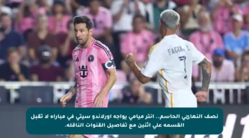 نصف النهائي الحاسم.. إنتر ميامي يواجه أورلاندو سيتي في مباراة لا تقبل القسمة على اثنين مع تفاصيل القنوات الناقلة.
